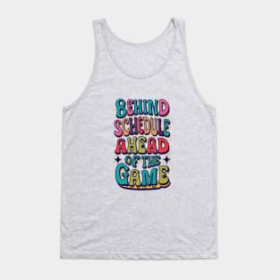 Behind Schedule Ahead Of The Game Tank Top